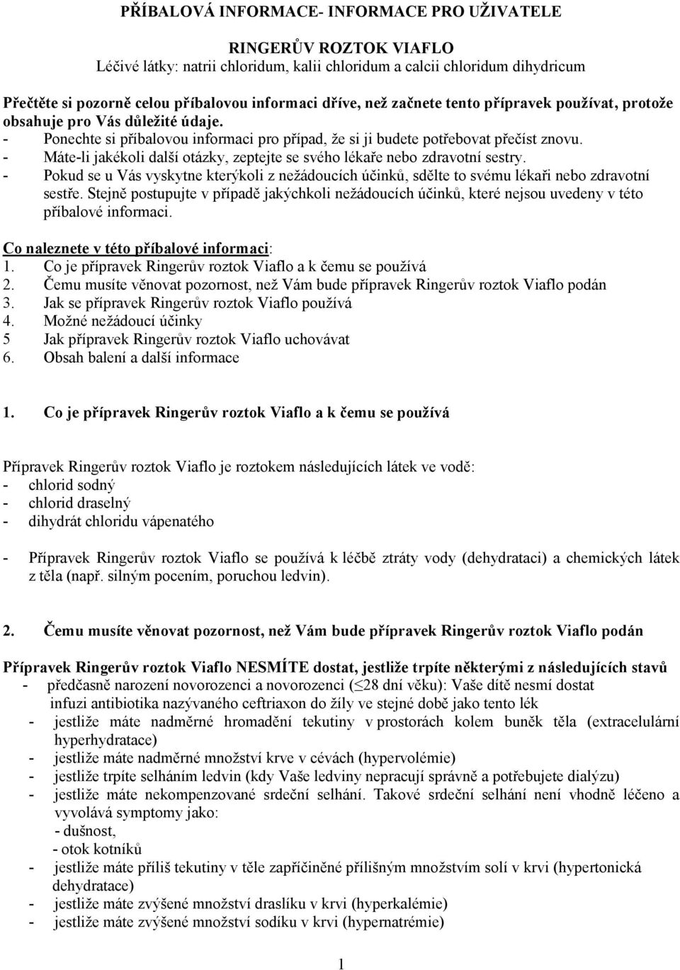- Máte-li jakékoli další otázky, zeptejte se svého lékaře nebo zdravotní sestry. - Pokud se u Vás vyskytne kterýkoli z nežádoucích účinků, sdělte to svému lékaři nebo zdravotní sestře.