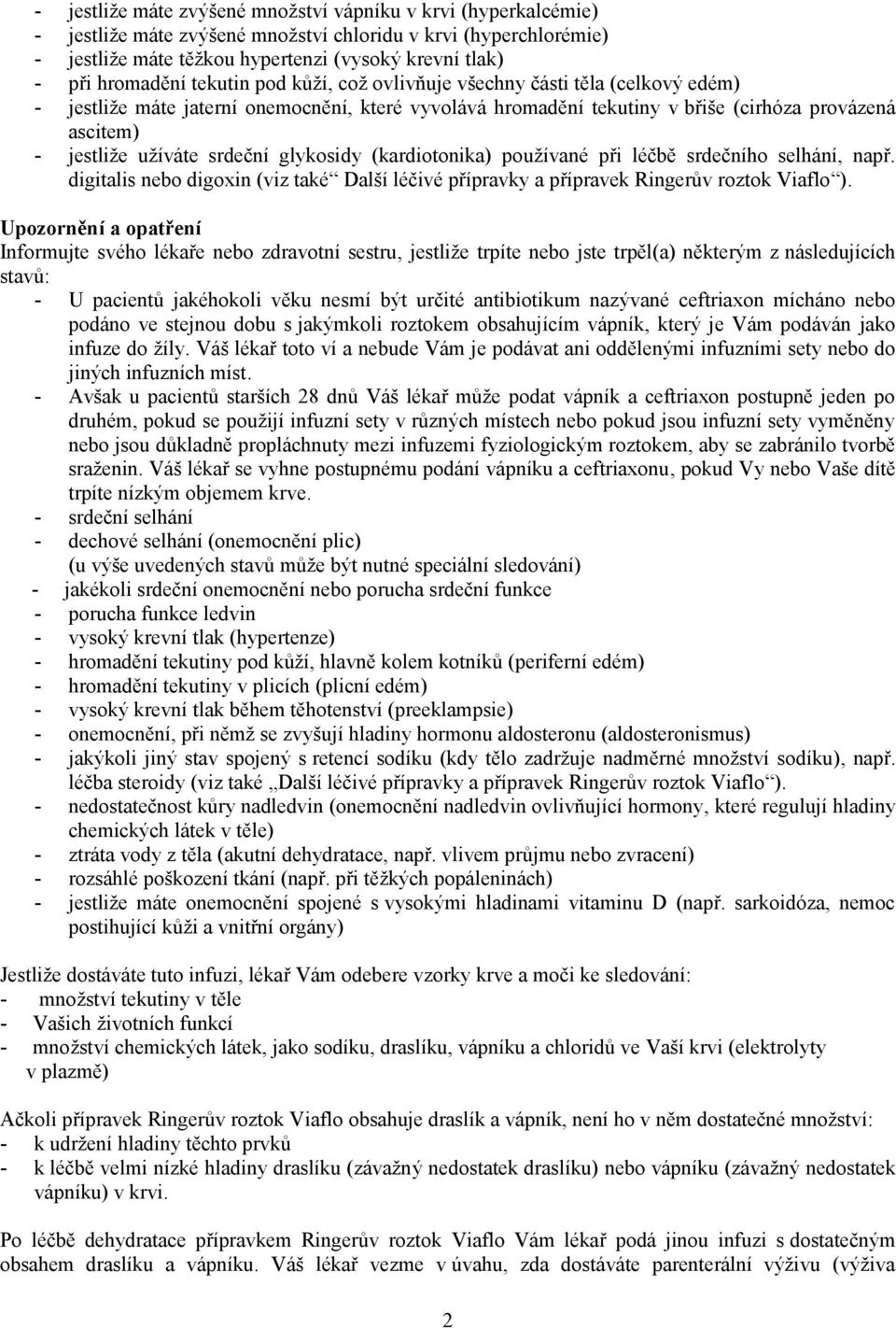 užíváte srdeční glykosidy (kardiotonika) používané při léčbě srdečního selhání, např. digitalis nebo digoxin (viz také Další léčivé přípravky a přípravek Ringerův roztok Viaflo ).