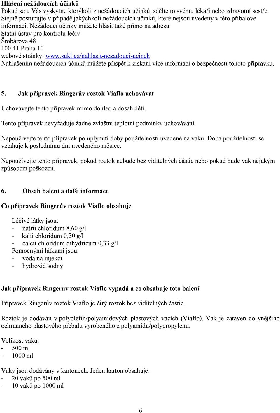 Nežádoucí účinky můžete hlásit také přímo na adresu: Státní ústav pro kontrolu léčiv Šrobárova 48 100 41 Praha 10 webové stránky: www.sukl.