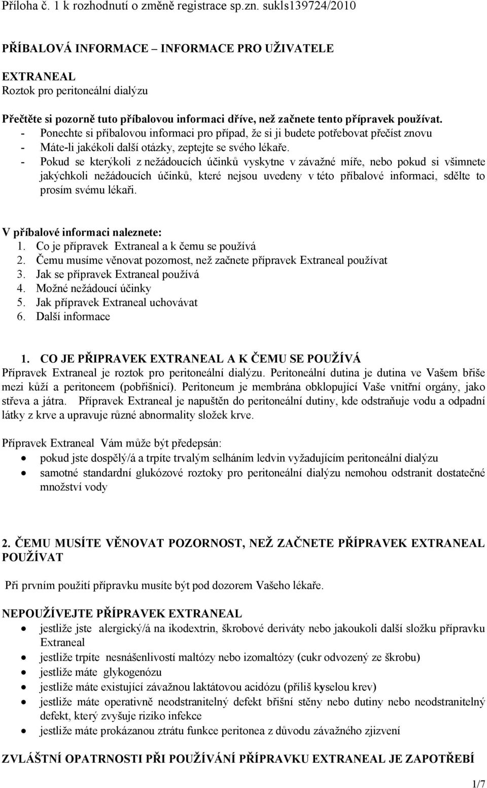 - Ponechte si příbalovou informaci pro případ, že si ji budete potřebovat přečíst znovu - Máte-li jakékoli další otázky, zeptejte se svého lékaře.