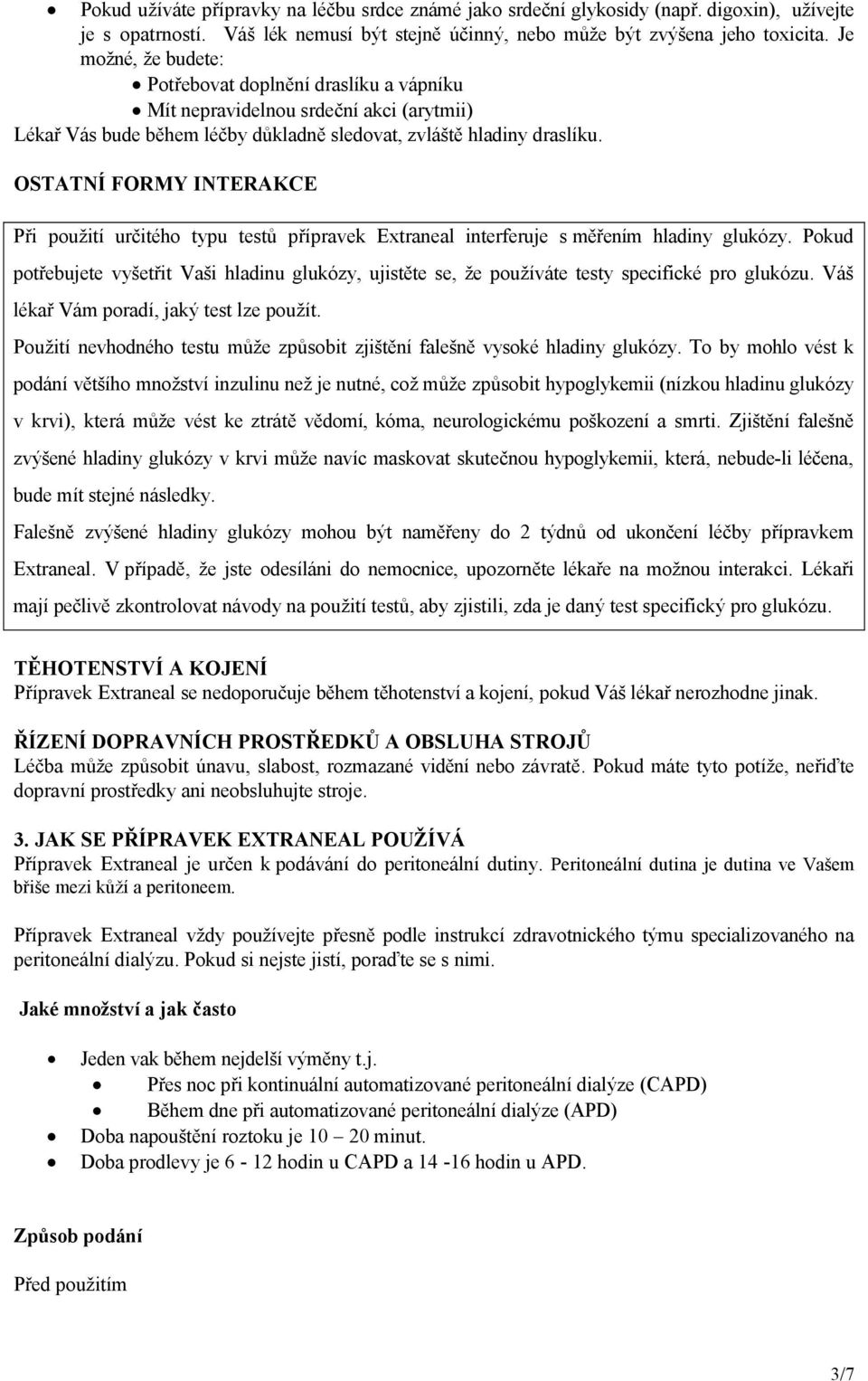 OSTATNÍ FORMY INTERAKCE Při použití určitého typu testů přípravek Extraneal interferuje s měřením hladiny glukózy.