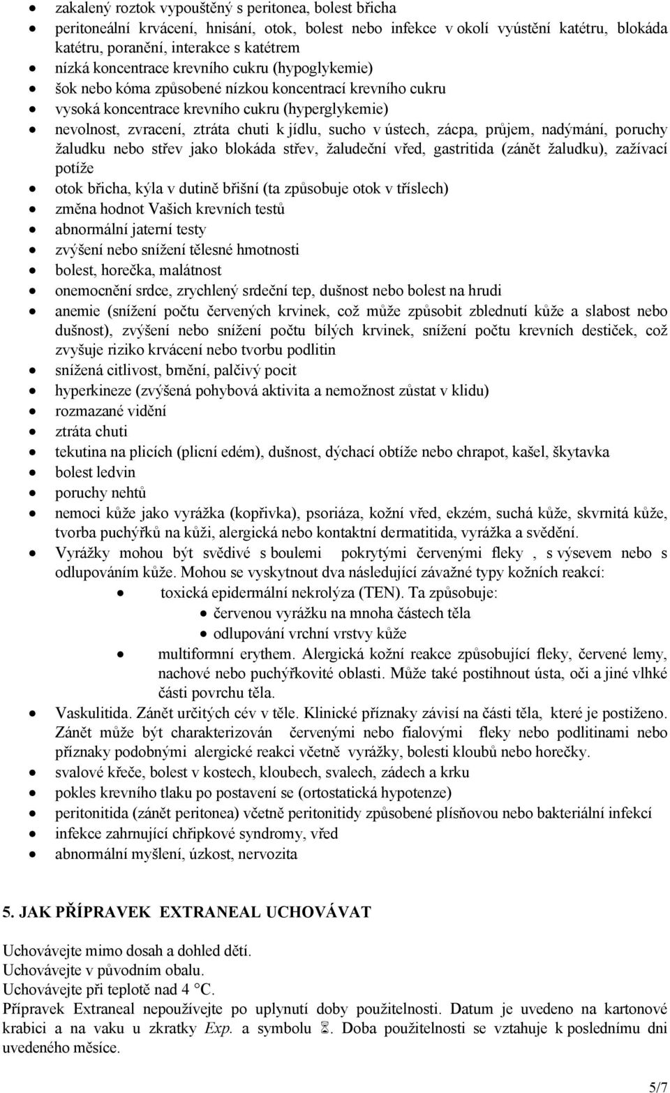 v ústech, zácpa, průjem, nadýmání, poruchy žaludku nebo střev jako blokáda střev, žaludeční vřed, gastritida (zánět žaludku), zažívací potíže otok břicha, kýla v dutině břišní (ta způsobuje otok v