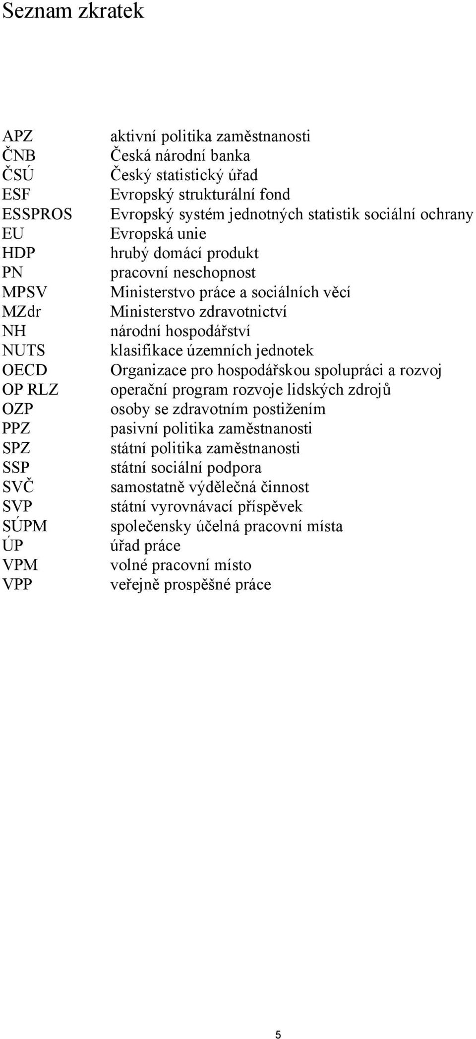 zdravotnictví národní hospodářství klasifikace územních jednotek Organizace pro hospodářskou spolupráci a rozvoj operační program rozvoje lidských zdrojů osoby se zdravotním postižením pasivní