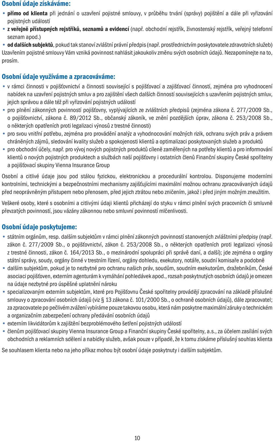 prostřednictvím poskytovatele zdravotních služeb) Uzavřením pojistné smlouvy Vám vzniká povinnost nahlásit jakoukoliv změnu svých osobních údajů. Nezapomínejte na to, prosím.
