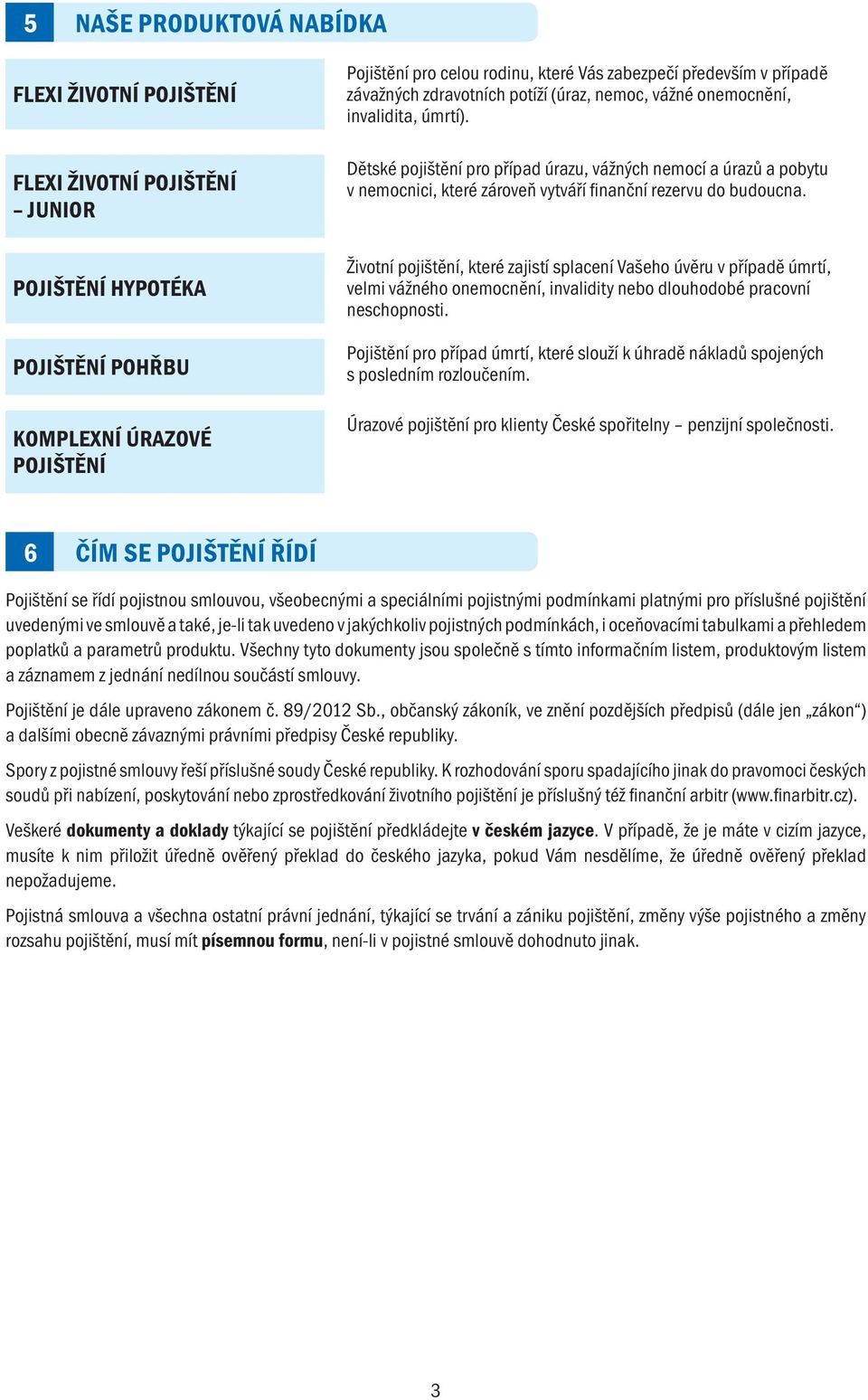 Dětské pojištění pro případ úrazu, vážných nemocí a úrazů a pobytu v nemocnici, které zároveň vytváří finanční rezervu do budoucna.