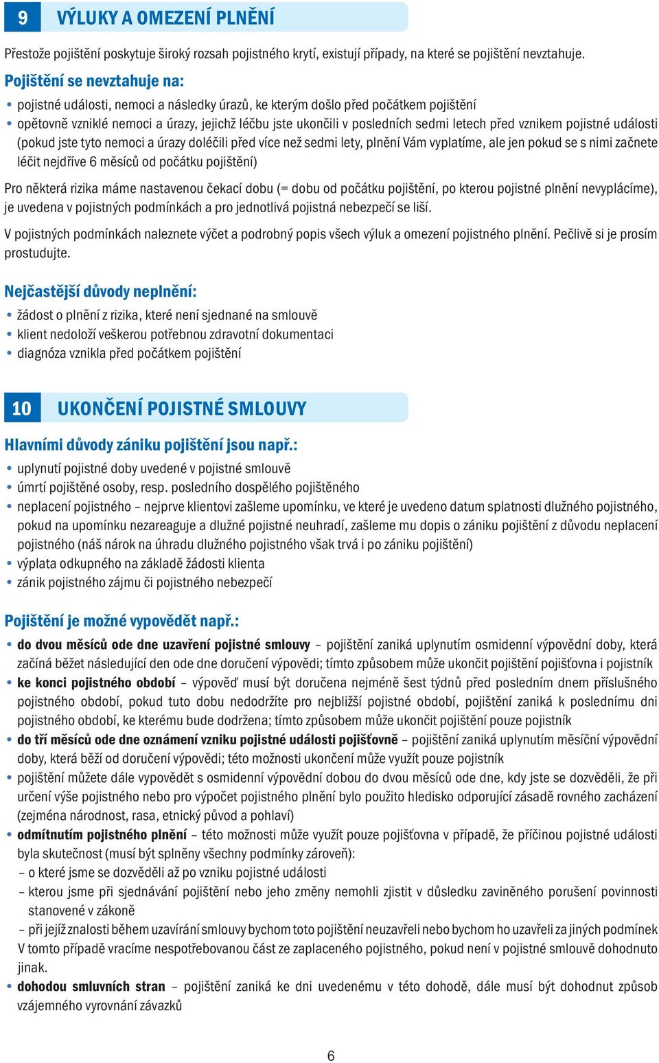 před vznikem pojistné události (pokud jste tyto nemoci a úrazy doléčili před více než sedmi lety, plnění Vám vyplatíme, ale jen pokud se s nimi začnete léčit nejdříve 6 měsíců od počátku pojištění)