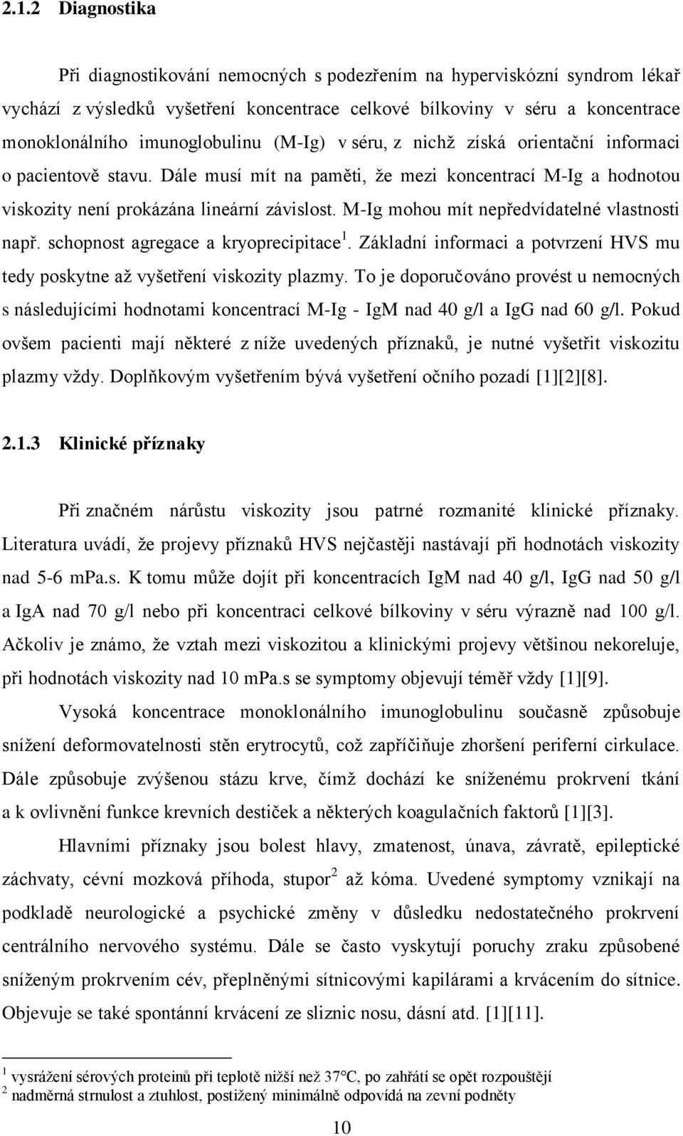 M-Ig mohou mít nepředvídatelné vlastnosti např. schopnost agregace a kryoprecipitace 1. Základní informaci a potvrzení HVS mu tedy poskytne až vyšetření viskozity plazmy.