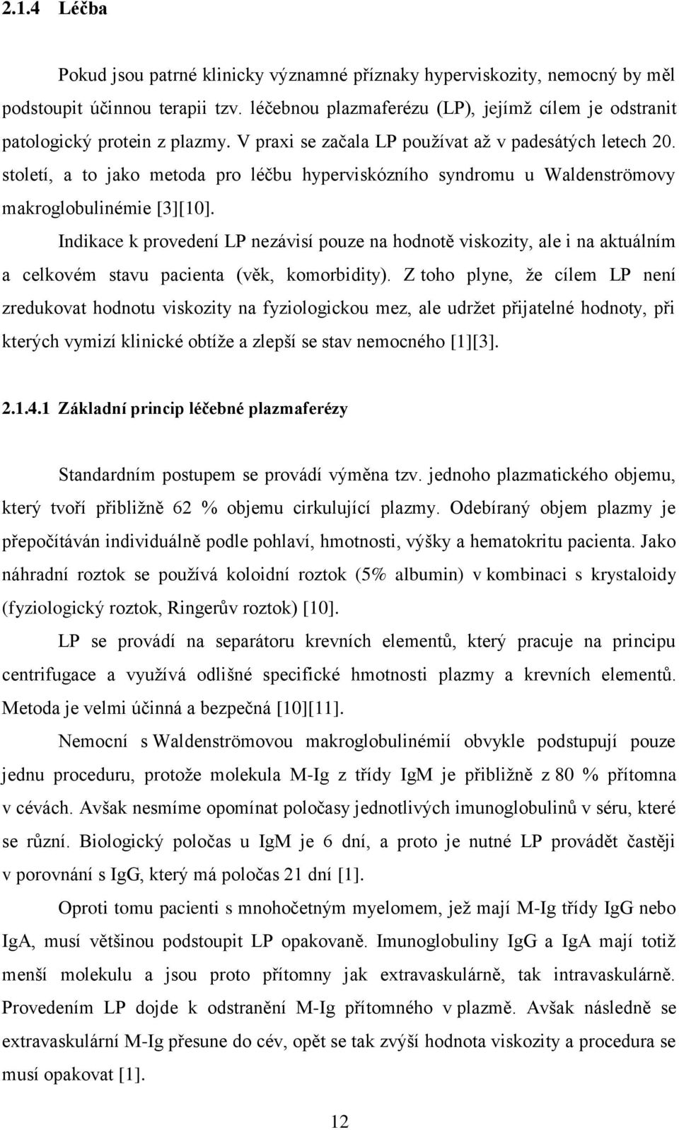 století, a to jako metoda pro léčbu hyperviskózního syndromu u Waldenströmovy makroglobulinémie [3][10].