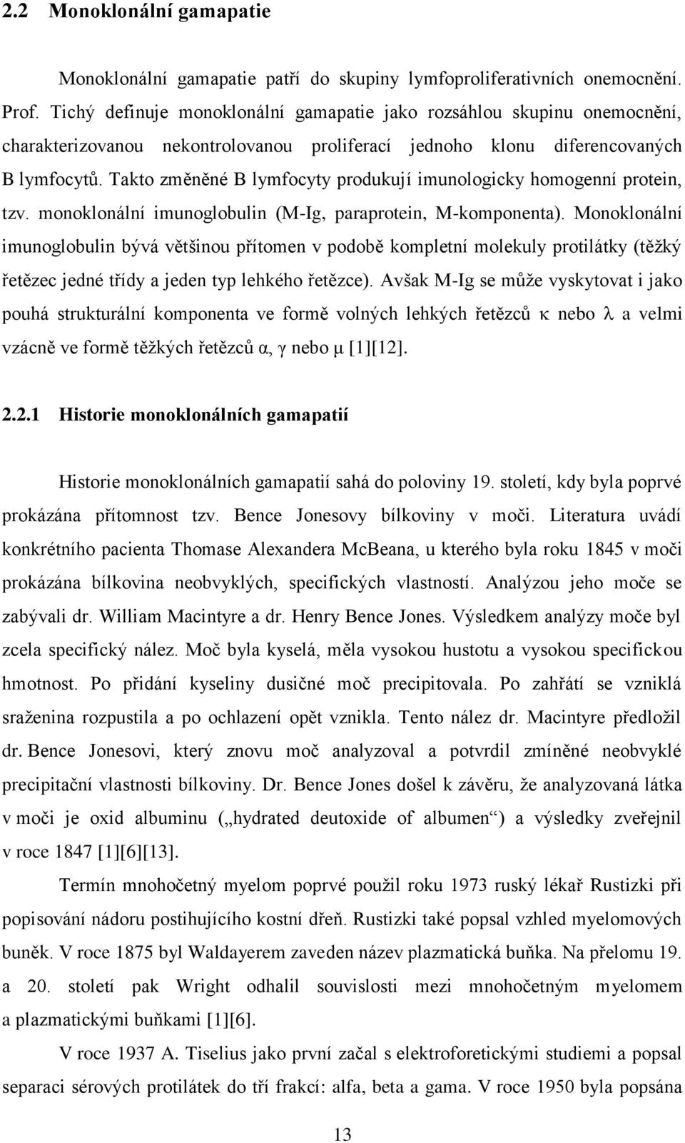 Takto změněné B lymfocyty produkují imunologicky homogenní protein, tzv. monoklonální imunoglobulin (M-Ig, paraprotein, M-komponenta).