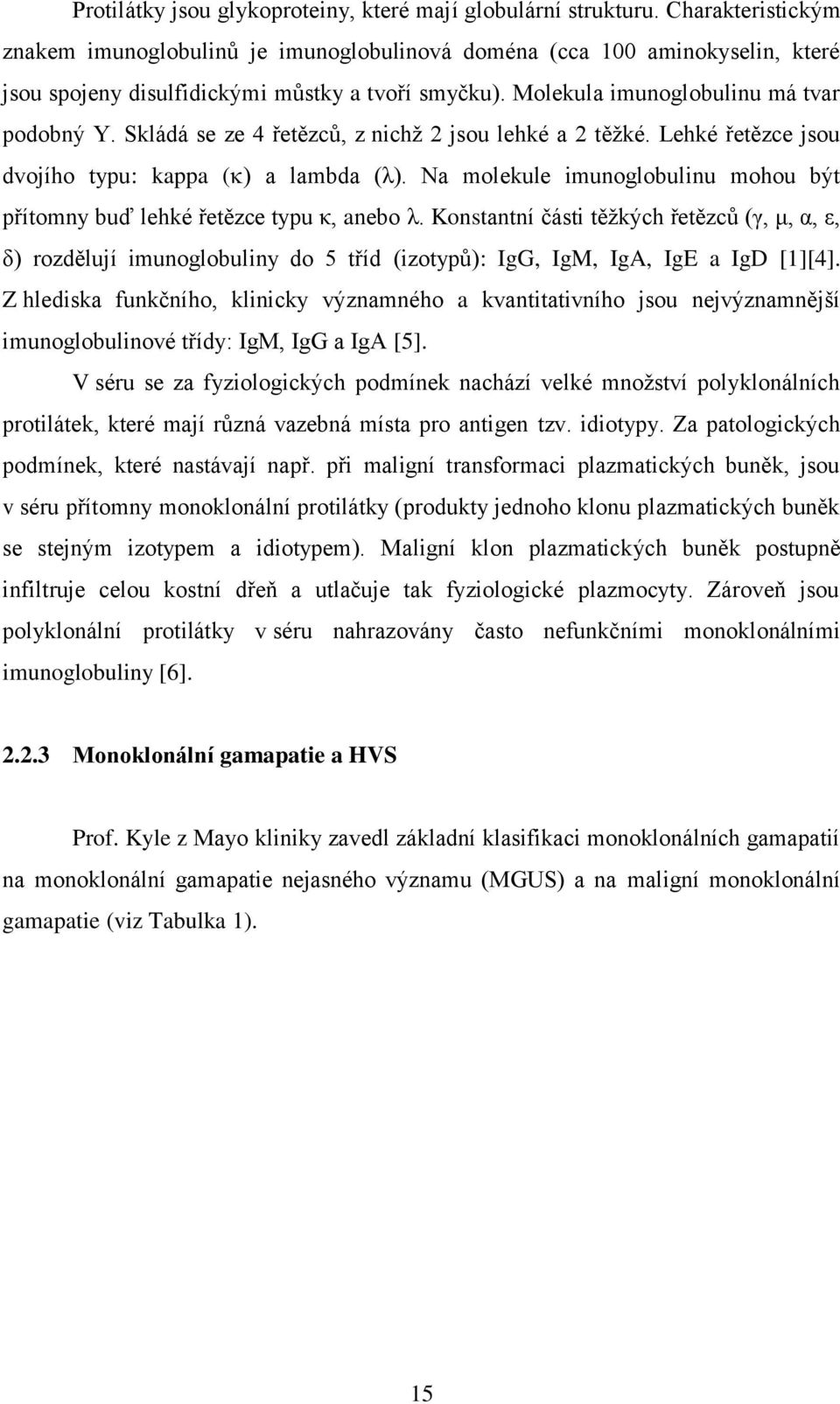 Skládá se ze 4 řetězců, z nichž 2 jsou lehké a 2 těžké. Lehké řetězce jsou dvojího typu: kappa ( ) a lambda (λ). Na molekule imunoglobulinu mohou být přítomny buď lehké řetězce typu κ, anebo λ.