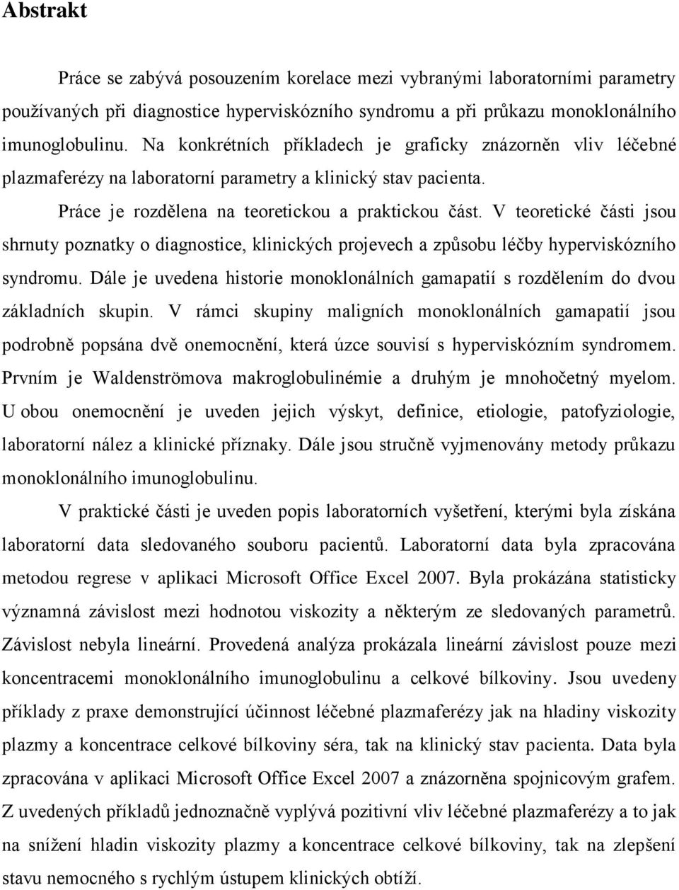 V teoretické části jsou shrnuty poznatky o diagnostice, klinických projevech a způsobu léčby hyperviskózního syndromu.