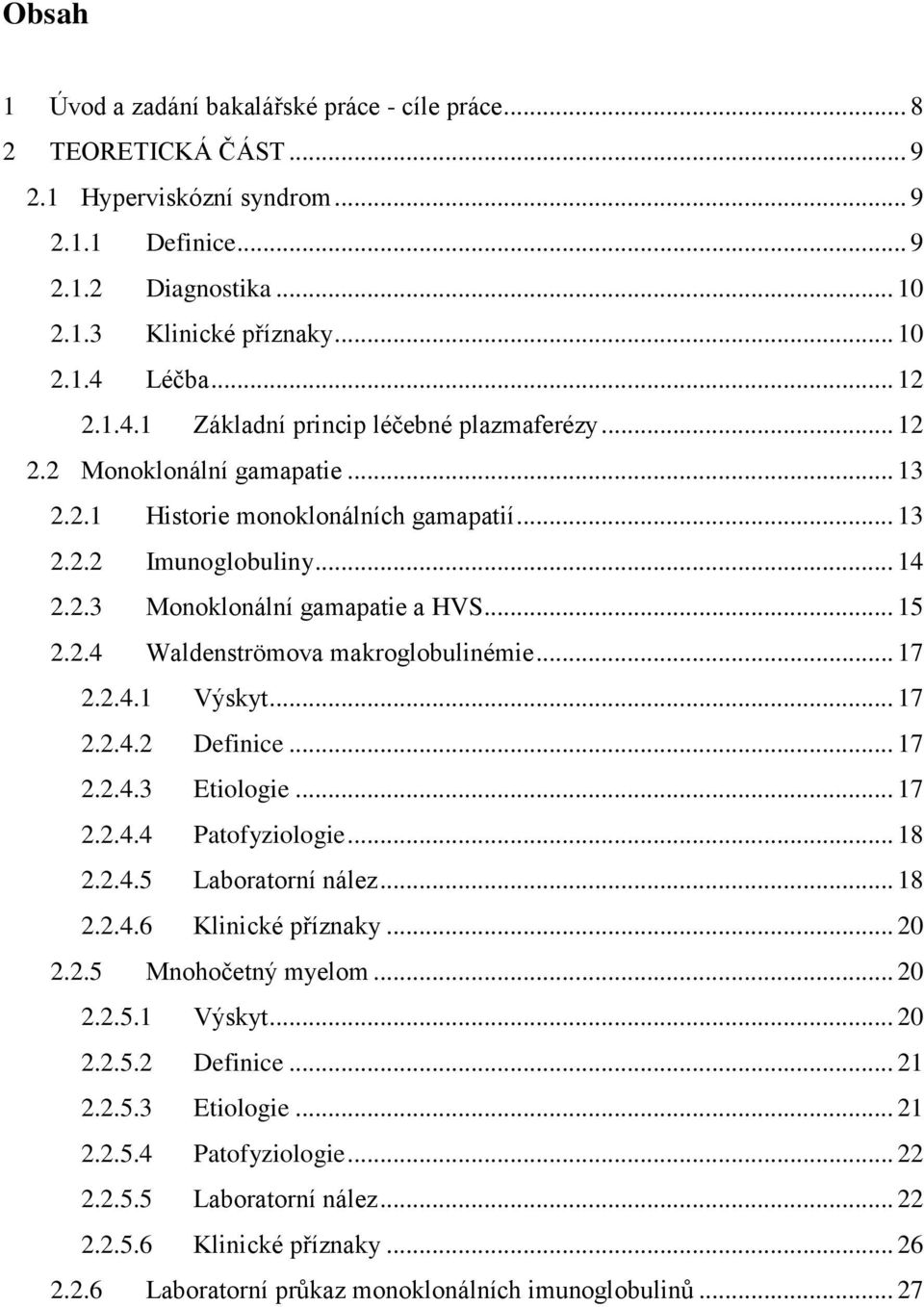 .. 15 2.2.4 Waldenströmova makroglobulinémie... 17 2.2.4.1 Výskyt... 17 2.2.4.2 Definice... 17 2.2.4.3 Etiologie... 17 2.2.4.4 Patofyziologie... 18 2.2.4.5 Laboratorní nález... 18 2.2.4.6 Klinické příznaky.
