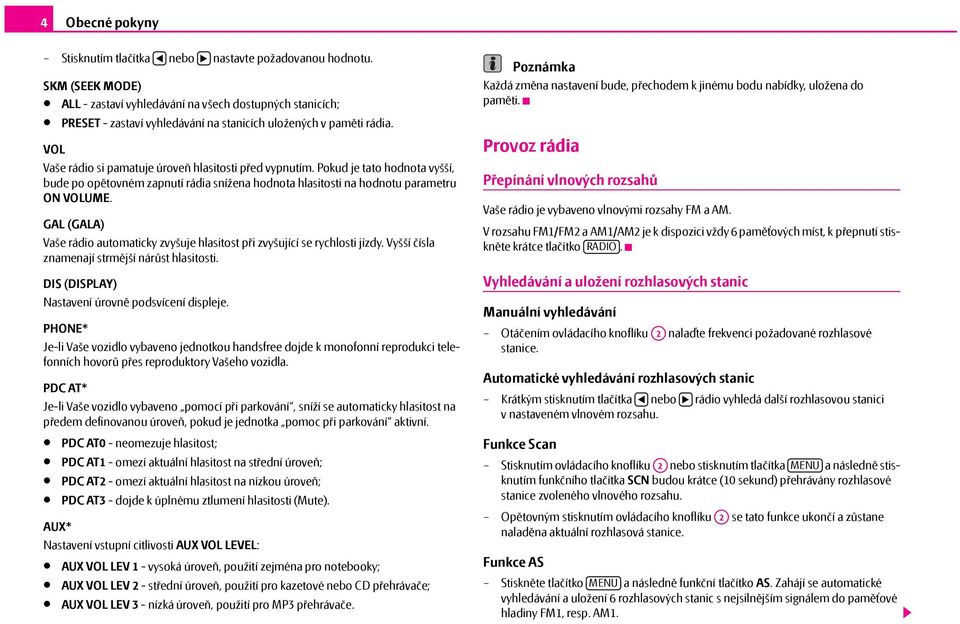 Pokud je tato hodnota vyšší, bude po opětovném zapnutí rádia snížena hodnota hlasitosti na hodnotu parametru ON VOLUME.