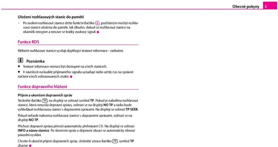 Textové informace nemusí být dostupné na všech stanicích. V závislosti na kvalitě přijímaného signálu vyžaduje rádio určitý čas na správné načtení všech zobrazovaných znaků.