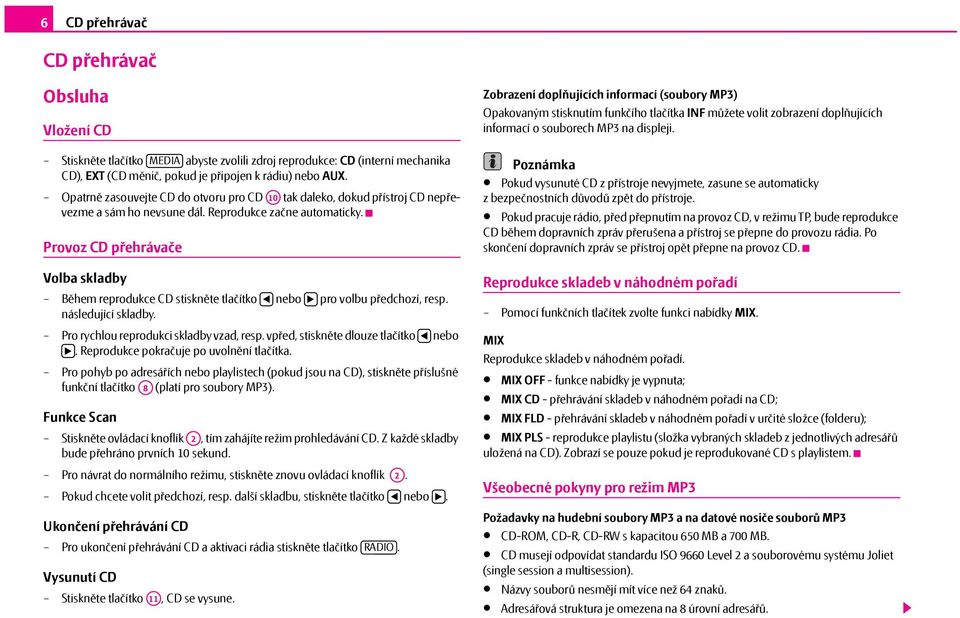Provoz CD přehrávače Volba skladby Během reprodukce CD stiskněte tlačítko nebo pro volbu předchozí, resp. následující skladby. Pro rychlou reprodukci skladby vzad, resp.
