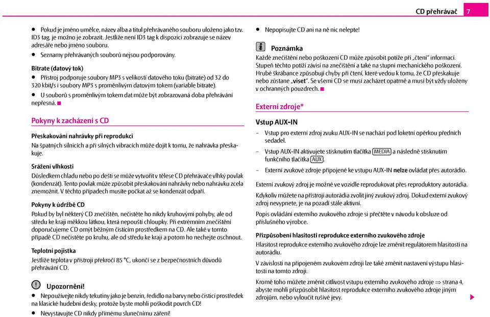 Bitrate (datový tok) Přístroj podporuje soubory MP3 s velikostí datového toku (bitrate) od 32 do 320 kbit/s i soubory MP3 s proměnlivým datovým tokem (variable bitrate).