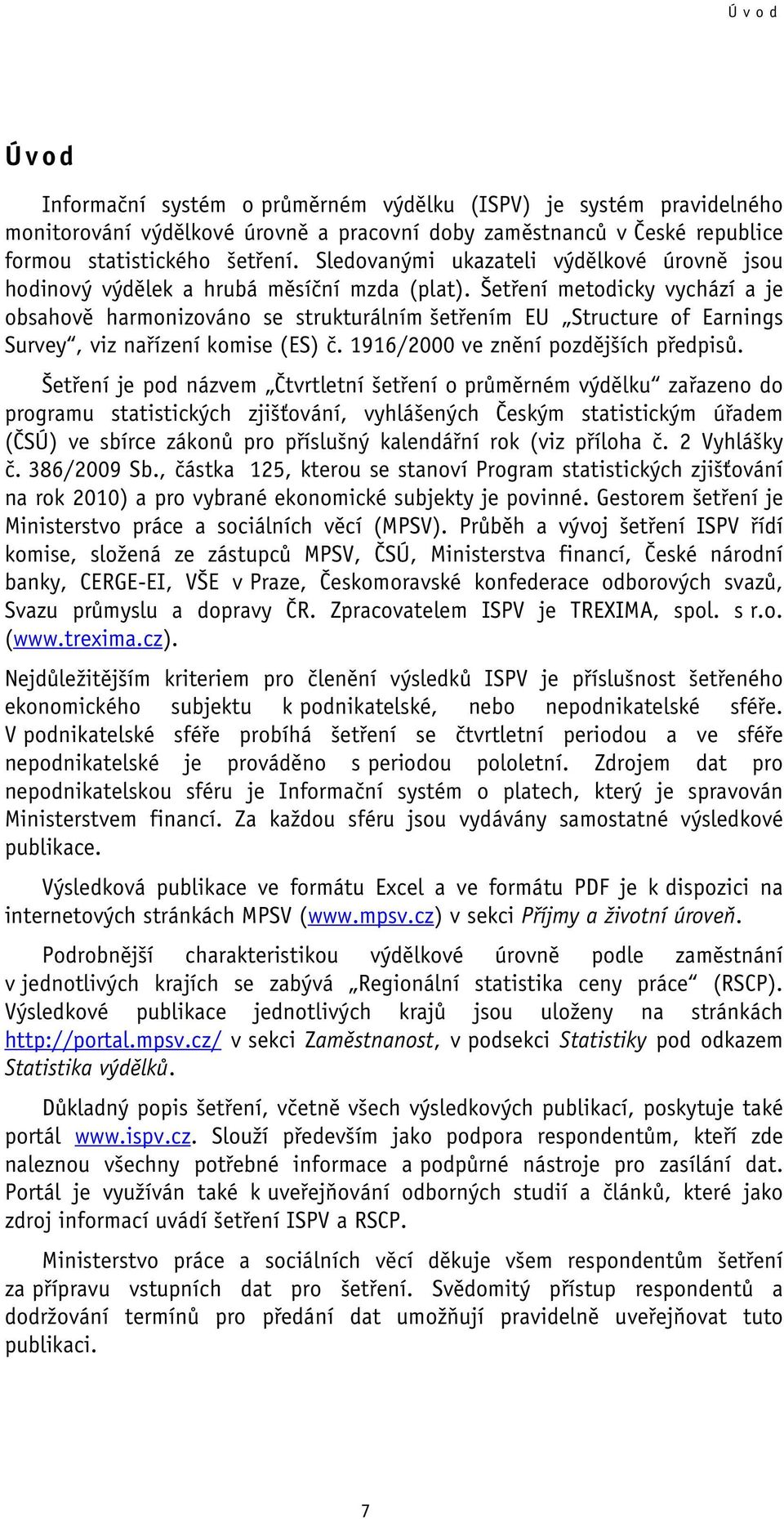 Šetření metodicky vychází a je obsahově harmonizováno se strukturálním šetřením EU Structure of Earnings Survey, viz nařízení komise (ES) č. 1916/2000 ve znění pozdějších předpisů.