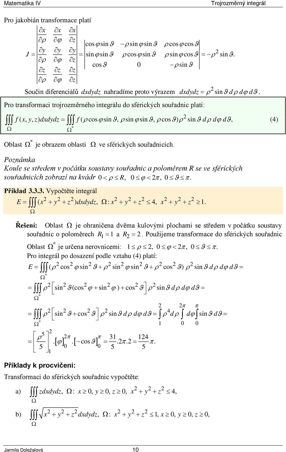f (,, ) ddd f ( ρcosϕsin ϑ, ρsinϕsin ϑ, ρcos ϑ) ρ sin ϑ dρ dϕ dϑ, (4) Oblast je obraem oblasti ve sférických souřadnicích.