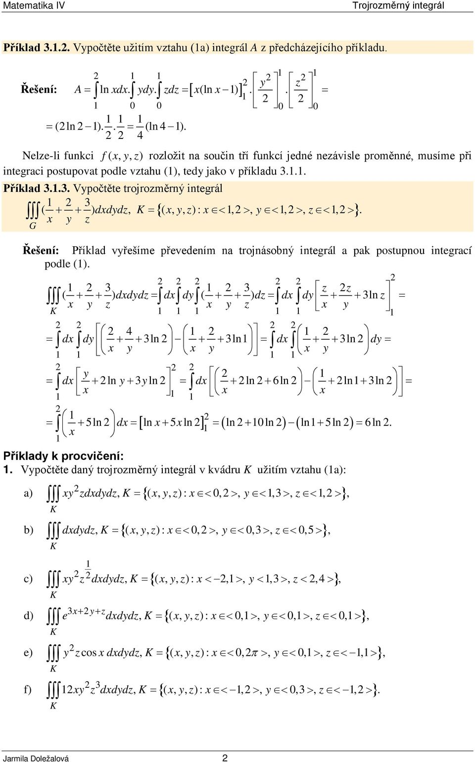 .. Příklad 3..3. Vpočtěte trojroměrný integrál 3 ( + + ) ddd, {(,, ) : <, >, <, >, <, > }. G Řešení: Příklad vřešíme převedením na trojnásobný integrál a pak postupnou integrací podle ().