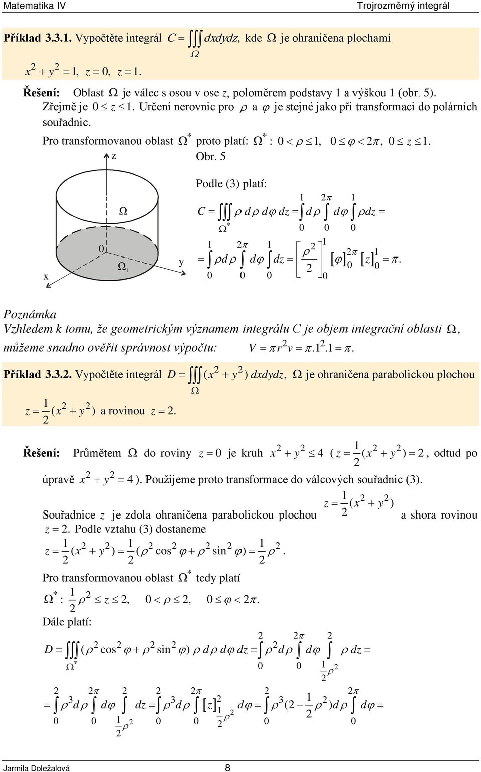 5 Podle (3) platí: π C ρ dρ dϕ d dρ dϕ ρd π ρ π ρdρ dϕ d [ ϕ] [ ] π.