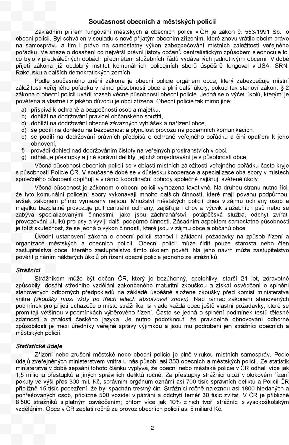Ve snaze o dosažení co největší právní jistoty občanů centralistickým způsobem sjednocuje to, co bylo v předválečných dobách předmětem služebních řádů vydávaných jednotlivými obcemi.