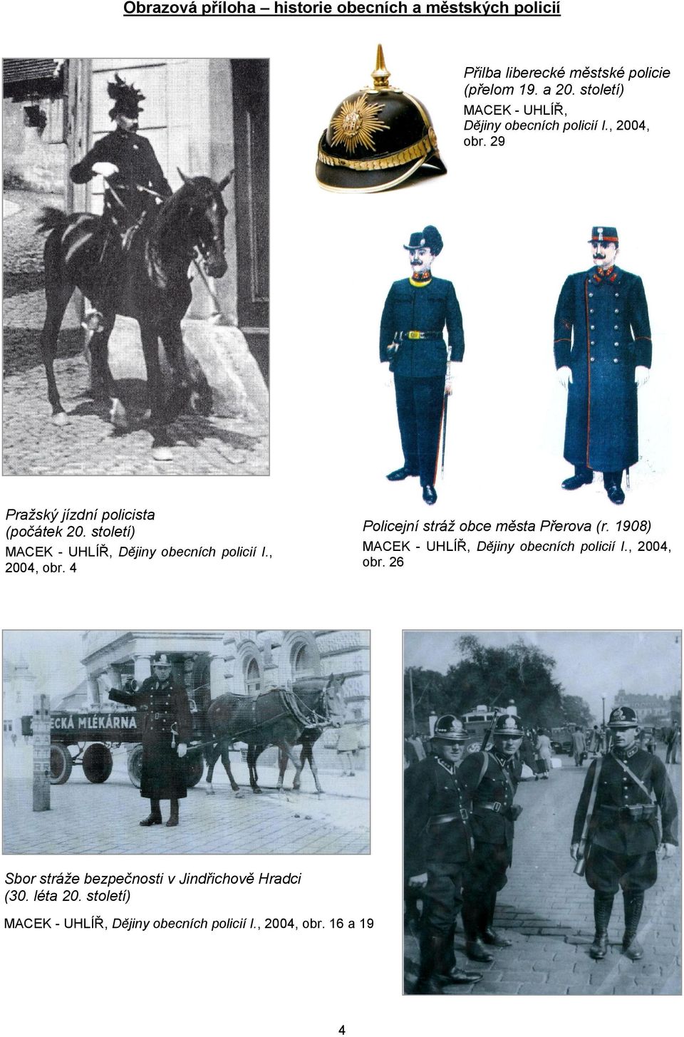století) Policejní stráž obce města Přerova (r. 1908) MACEK - UHLÍŘ, Dějiny obecních policií I., 2004, obr.