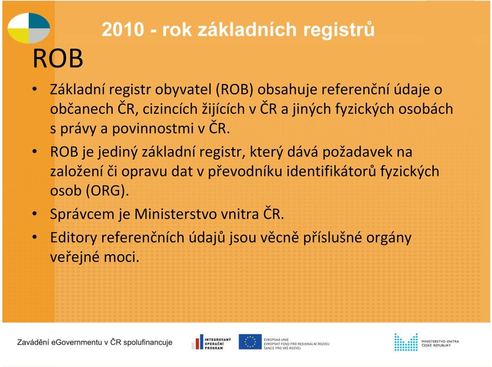 ROB je jediný základníregistr, který dávápožadavek na založeníči opravu dat v převodníku