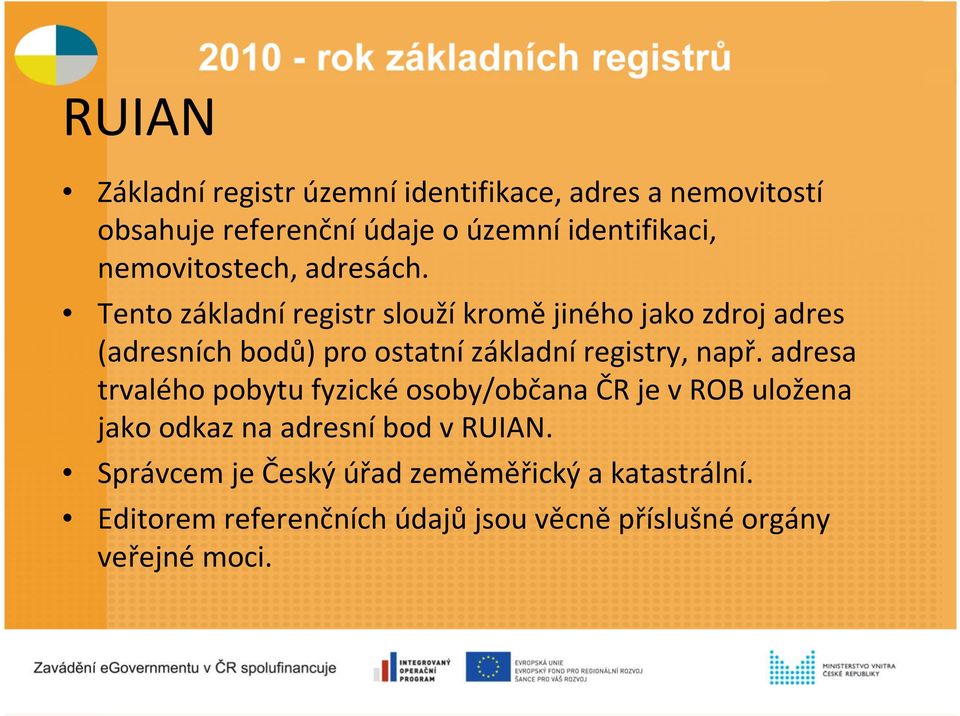 Tento základníregistr sloužíkromějiného jako zdroj adres (adresních bodů) pro ostatnízákladníregistry, např.