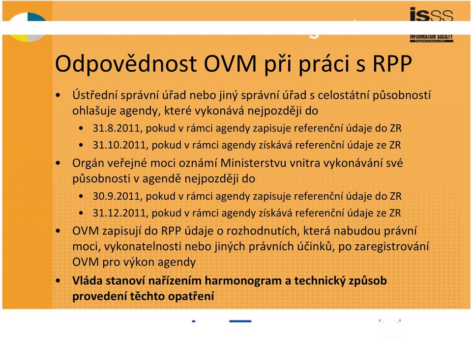 2011, pokud v rámci agendy získává referenční údaje ze ZR Orgán veřejné moci oznámí Ministerstvu vnitra vykonávání své působnosti v agendě nejpozději do 30.9.