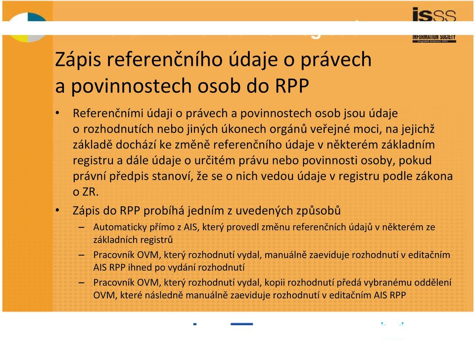 ZR. Zápis do RPP probíhá jedním z uvedených způsobů Automaticky přímo z AIS, který provedl změnu referenčních údajů vněkterém ze základních registrů Pracovník OVM, který rozhodnutí vydal, manuálně