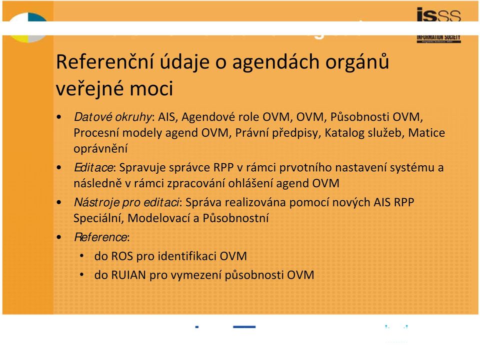 nastavení systému a následně v rámci zpracování ohlášení agend OVM Nástroje pro editaci: Správa realizována pomocí