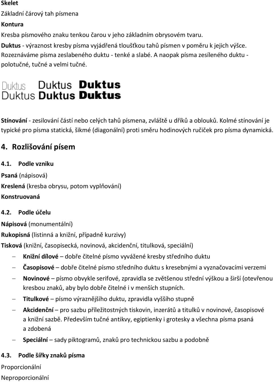 A naopak písma zesíleného duktu - polotučné, tučné a velmi tučné. Stínování - zesilování částí nebo celých tahů písmena, zvláště u dříků a oblouků.