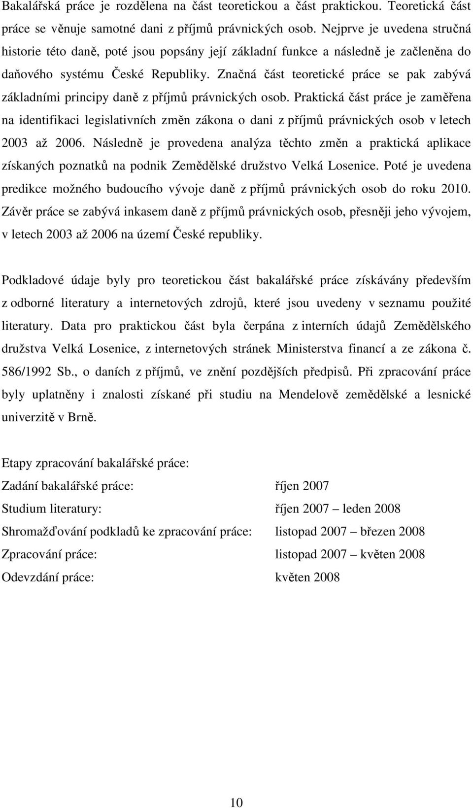 Značná část teoretické práce se pak zabývá základními principy daně z příjmů právnických osob.