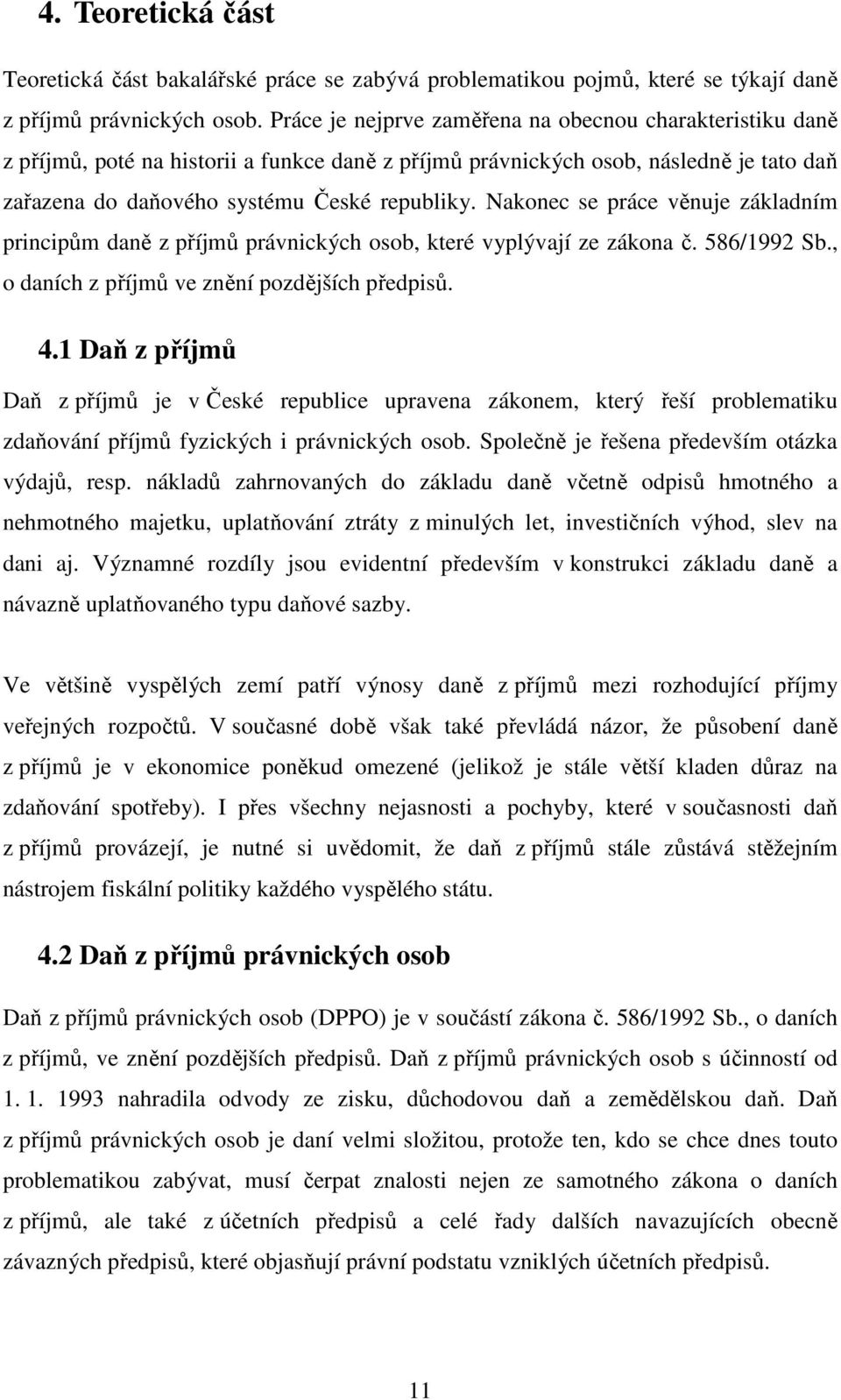 Nakonec se práce věnuje základním principům daně z příjmů právnických osob, které vyplývají ze zákona č. 586/1992 Sb., o daních z příjmů ve znění pozdějších předpisů. 4.