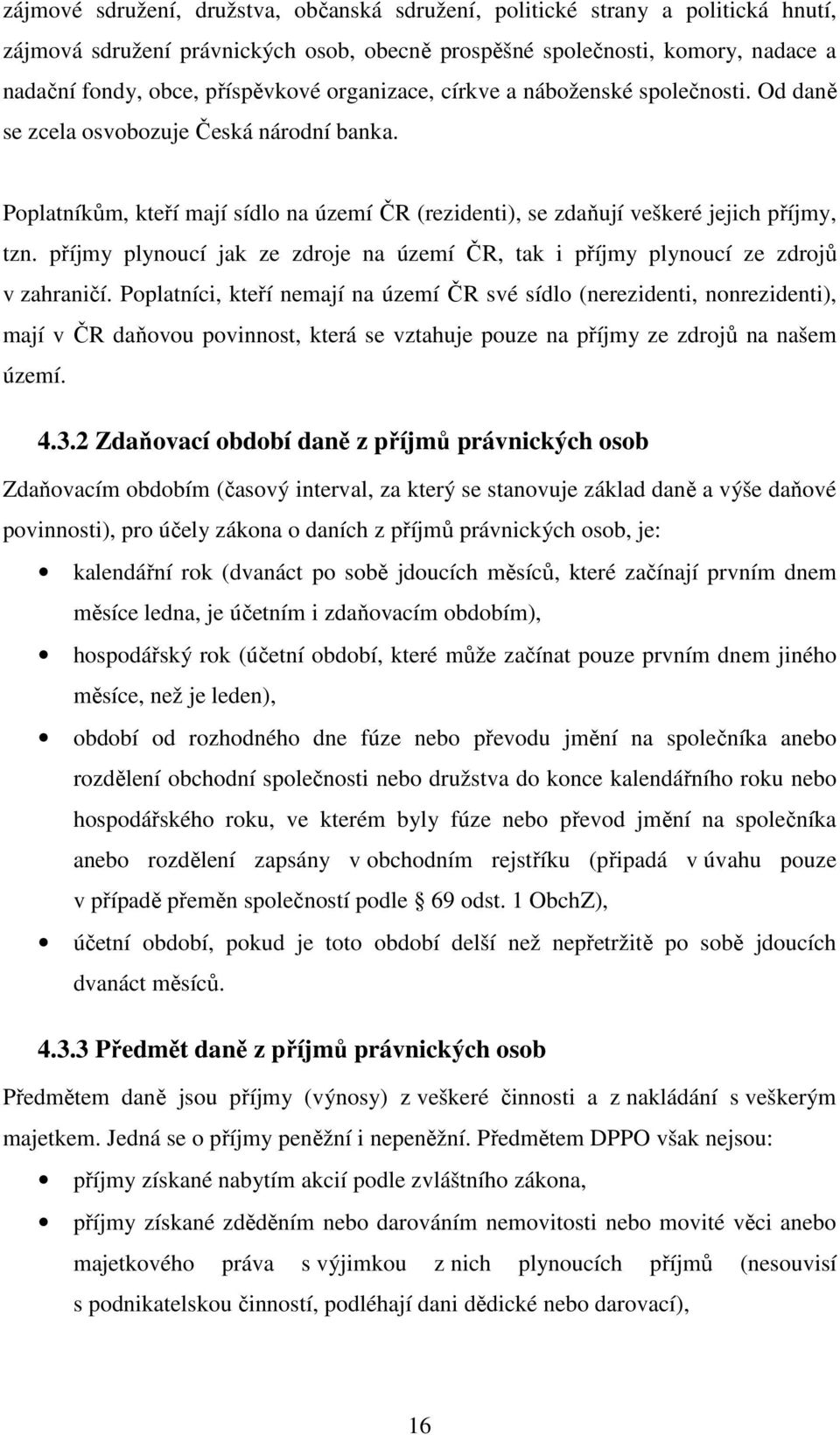 příjmy plynoucí jak ze zdroje na území ČR, tak i příjmy plynoucí ze zdrojů v zahraničí.