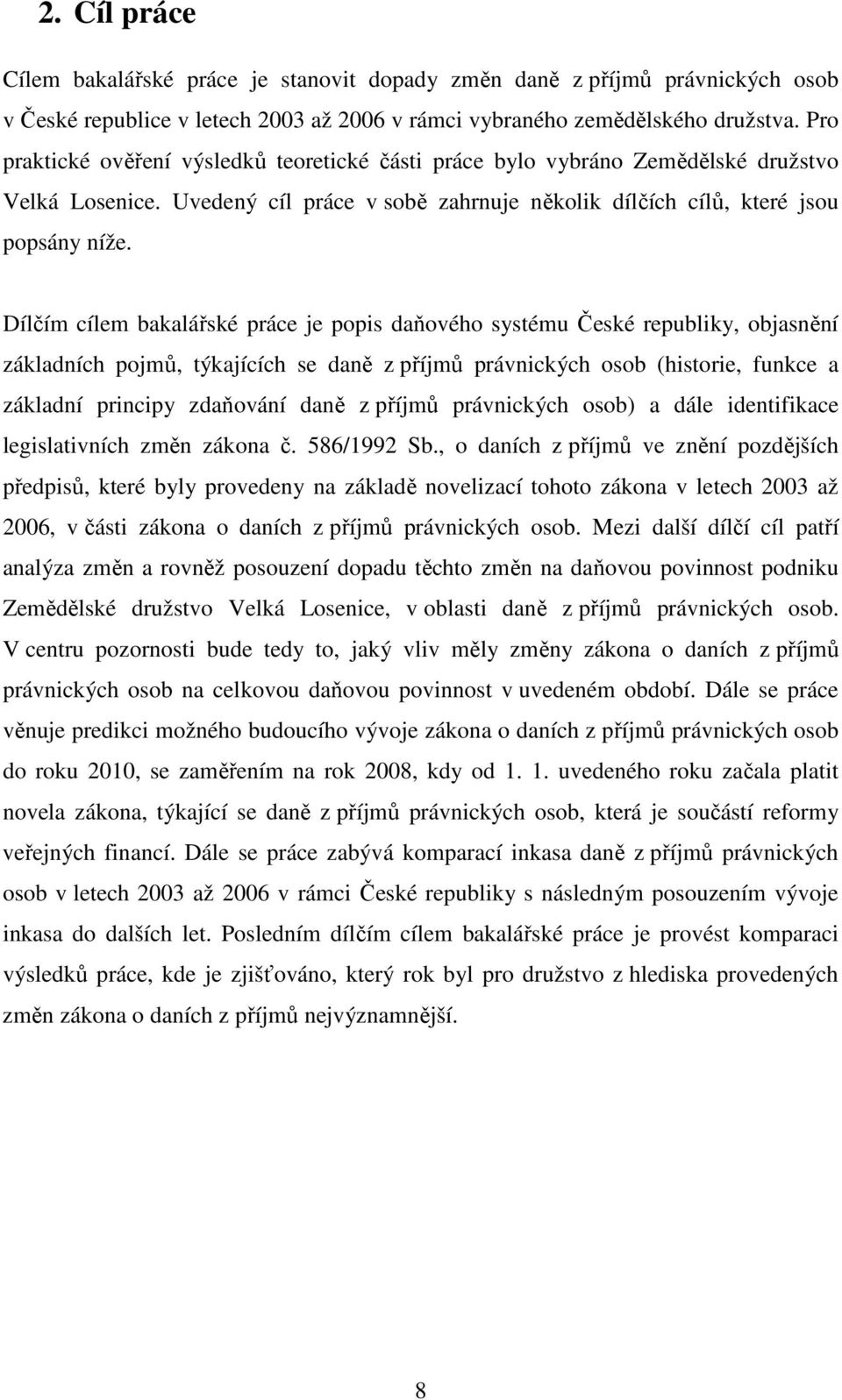 Dílčím cílem bakalářské práce je popis daňového systému České republiky, objasnění základních pojmů, týkajících se daně z příjmů právnických osob (historie, funkce a základní principy zdaňování daně