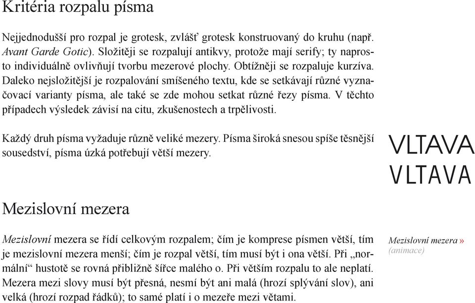 Daleko nejsložitější je rozpalování smíšeného textu, kde se setkávají různé vyznačovací varianty písma, ale také se zde mohou setkat různé řezy písma.