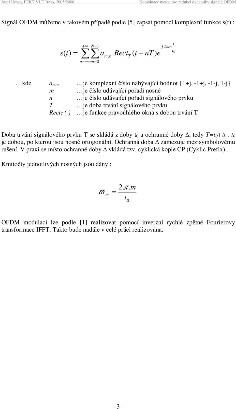 signálového prvku Rect T ( ) je funkce pravoúhlého okna s dobou trvání T Doba trvání signálového prvku T se skládá z doby t 0 a ochranné doby, tedy T=t 0 +.