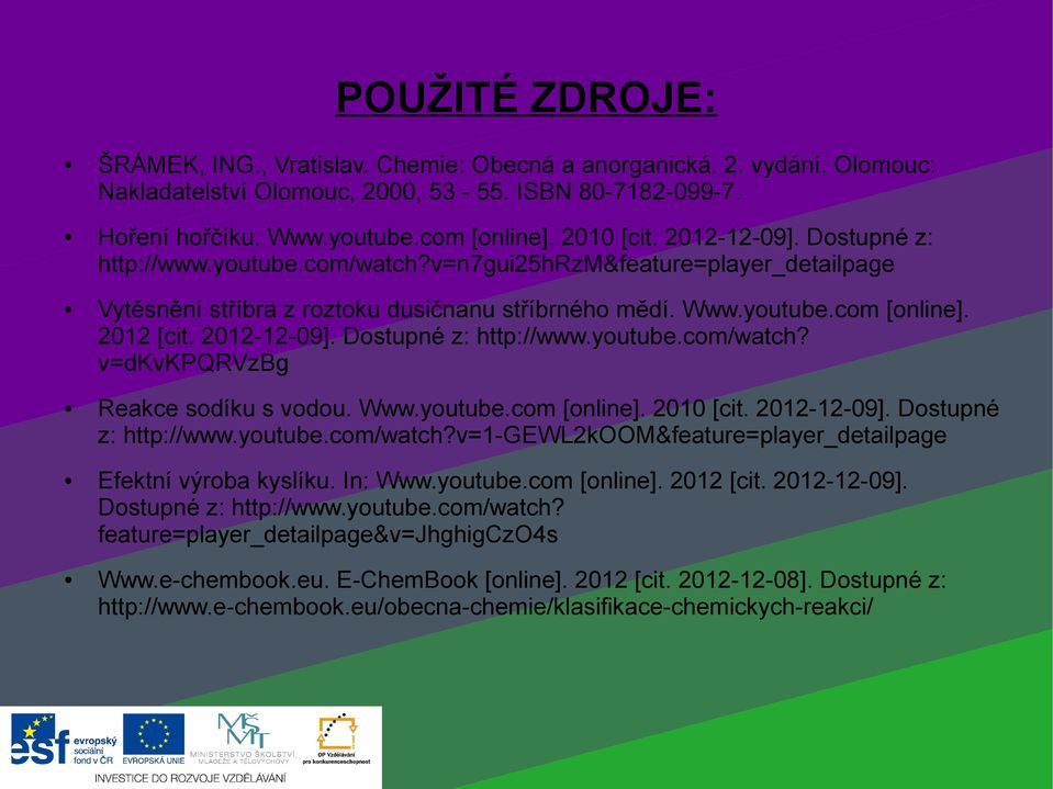 Dostupné z: http://www.youtube.com/watch? v=dkvkpqrvzbg Reakce sodíku s vodou. Www.youtube.com [online]. 2010 [cit. 2012-12-09]. Dostupné z: http://www.youtube.com/watch?v=1-gewl2koom&feature=player_detailpage Efektní výroba kyslíku.