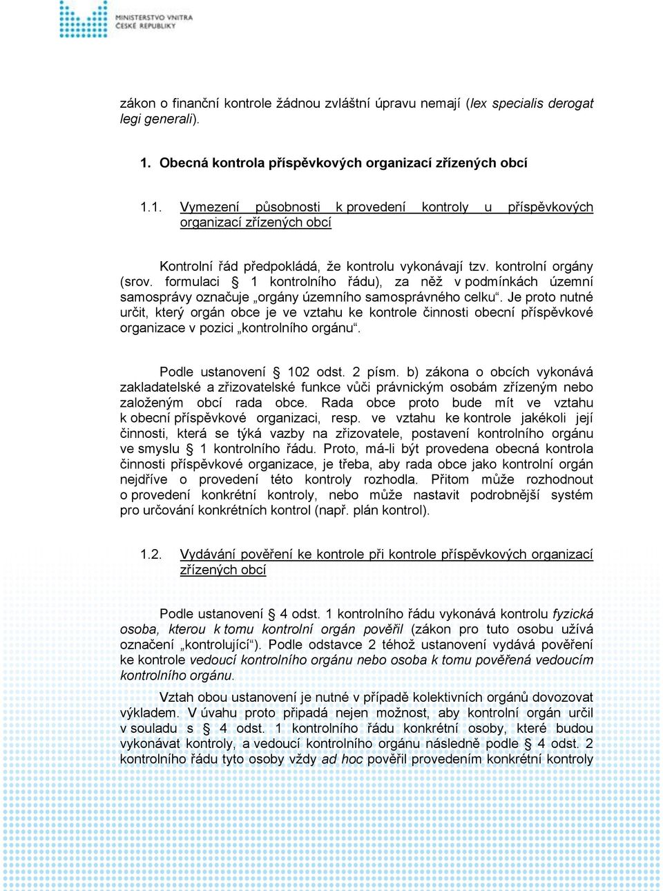 kontrolní orgány (srov. formulaci 1 kontrolního řádu), za něž v podmínkách územní samosprávy označuje orgány územního samosprávného celku.