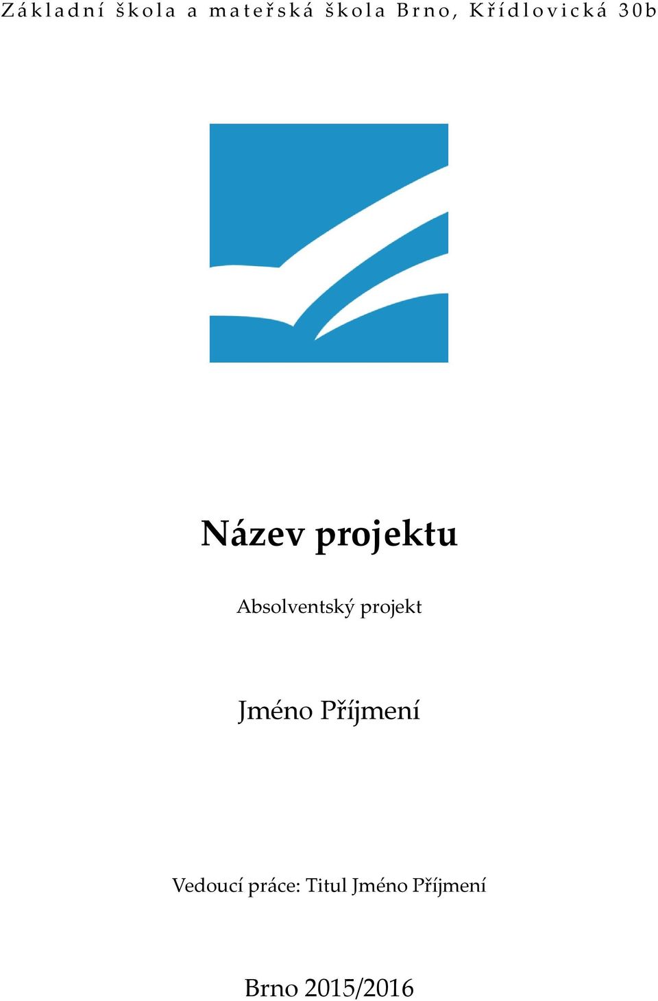 Název projektu. Jméno Příjmení. Z á k l a d n í š k o l a a m a t e ř s k á  š k o l a B r n o, K ř í d l o v i c k á 3 0 b. Absolventský projekt - PDF  Stažení zdarma