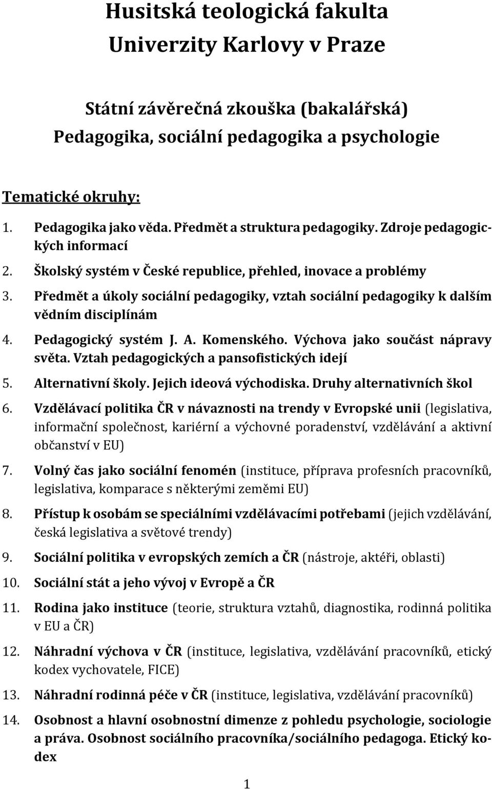 Předmět a úkoly sociální pedagogiky, vztah sociální pedagogiky k dalším vědním disciplínám 4. Pedagogický systém J. A. Komenského. Výchova jako součást nápravy světa.