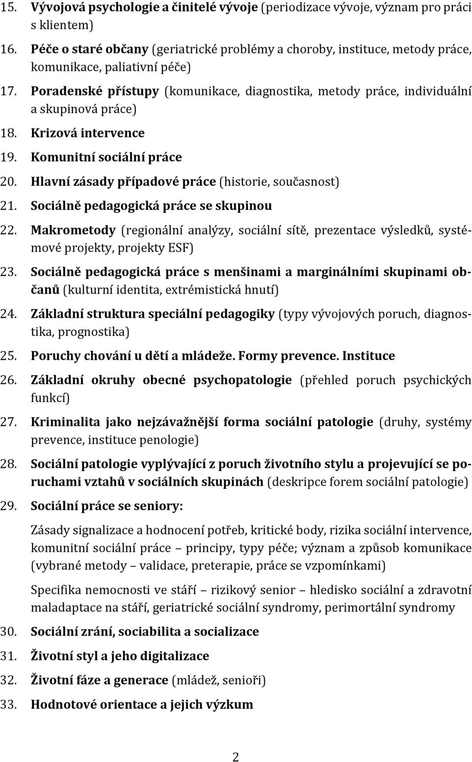 Poradenské přístupy (komunikace, diagnostika, metody práce, individuální a skupinová práce) 18. Krizová intervence 19. Komunitní sociální práce 20.