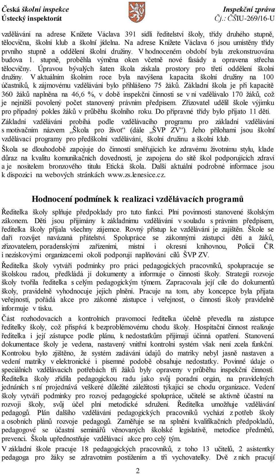 stupně, proběhla výměna oken včetně nové fasády a opravena střecha tělocvičny. Úpravou bývalých šaten škola získala prostory pro třetí oddělení školní družiny.