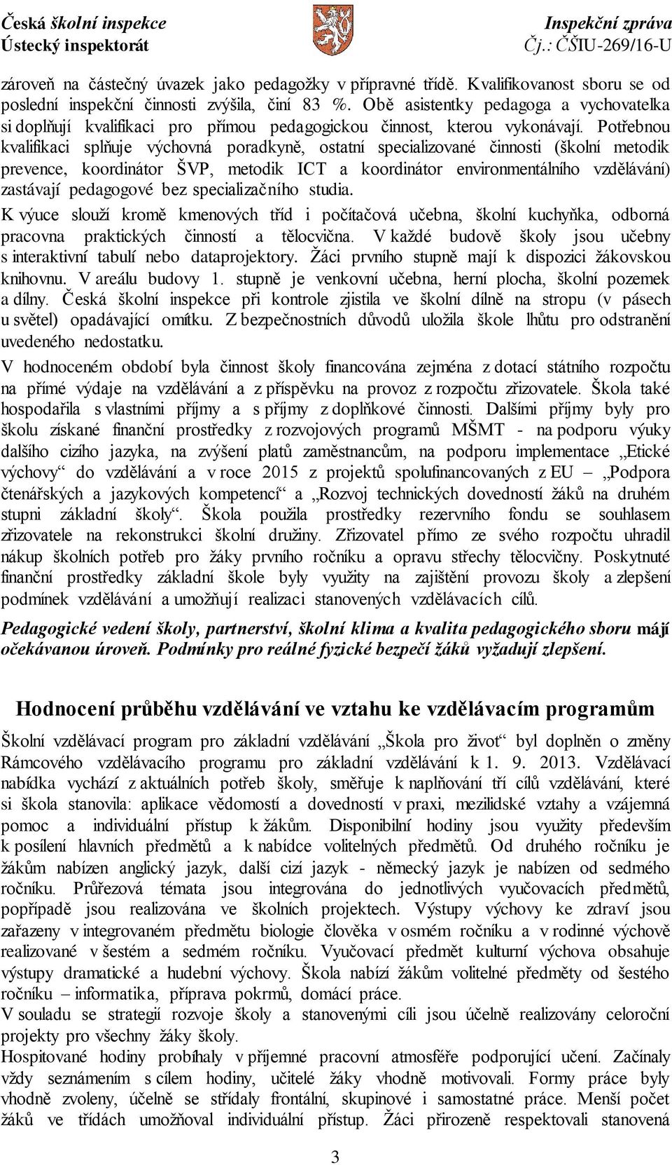 Potřebnou kvalifikaci splňuje výchovná poradkyně, ostatní specializované činnosti (školní metodik prevence, koordinátor ŠVP, metodik ICT a koordinátor environmentálního vzdělávání) zastávají