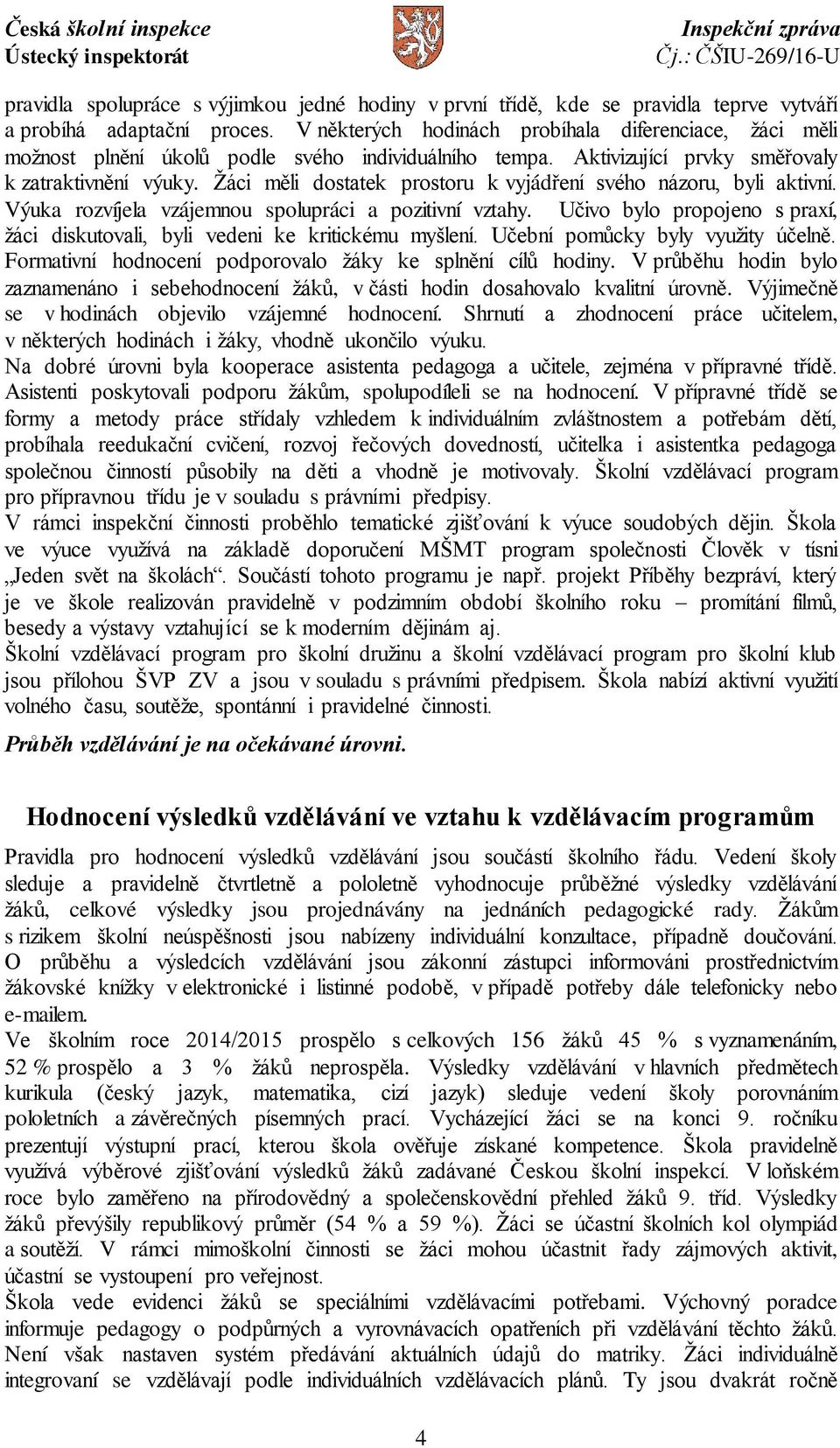 Žáci měli dostatek prostoru k vyjádření svého názoru, byli aktivní. Výuka rozvíjela vzájemnou spolupráci a pozitivní vztahy.