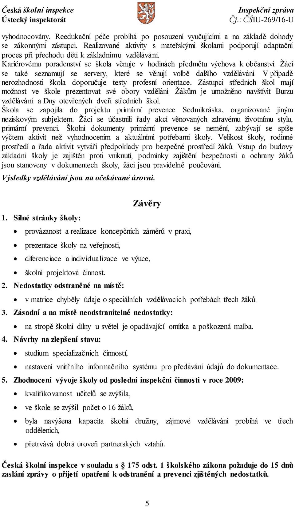 Žáci se také seznamují se servery, které se věnují volbě dalšího vzdělávání. V případě nerozhodnosti škola doporučuje testy profesní orientace.