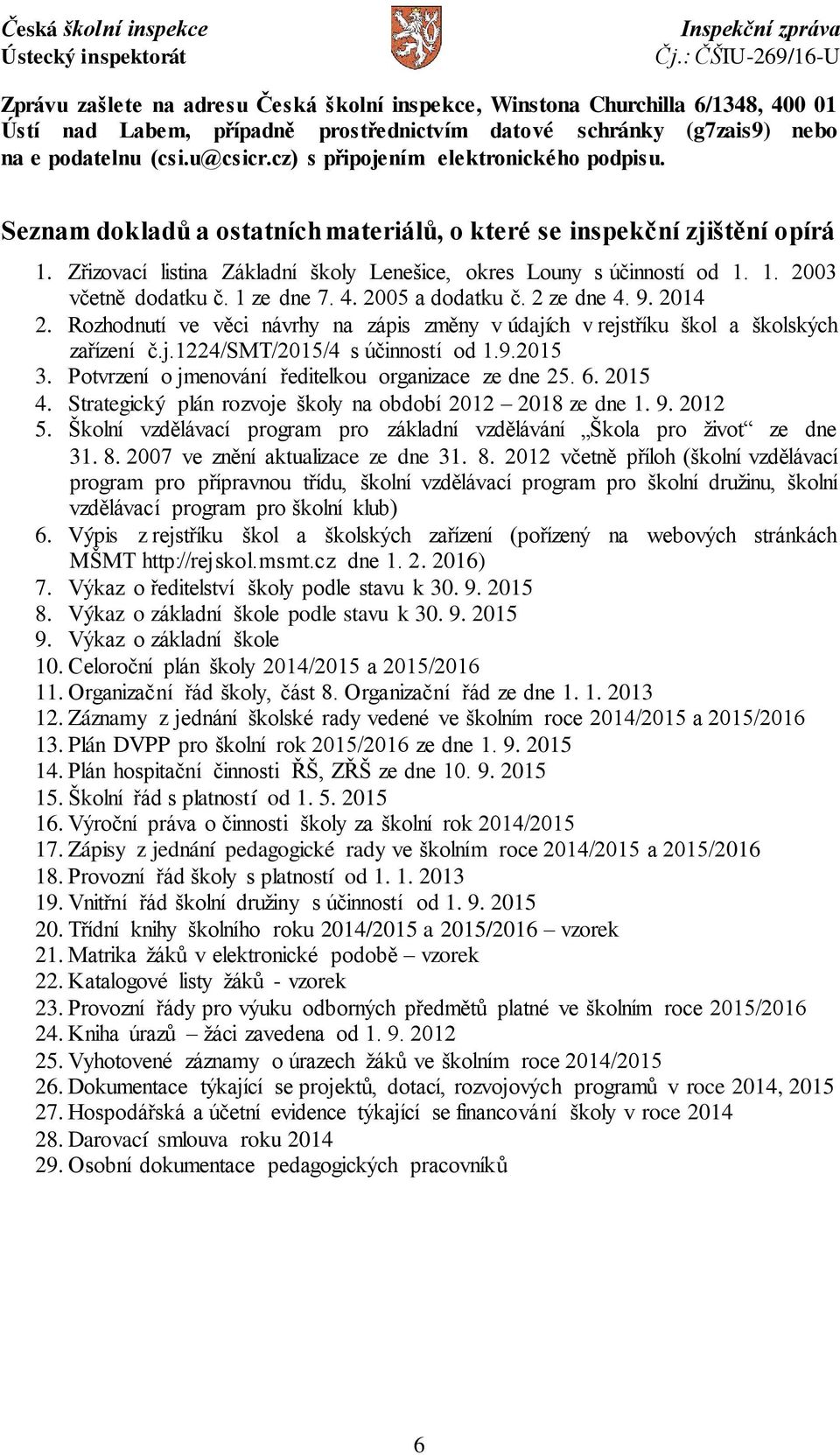 1 ze dne 7. 4. 2005 a dodatku č. 2 ze dne 4. 9. 2014 2. Rozhodnutí ve věci návrhy na zápis změny v údajích v rejstříku škol a školských zařízení č.j.1224/smt/2015/4 s účinností od 1.9.2015 3.