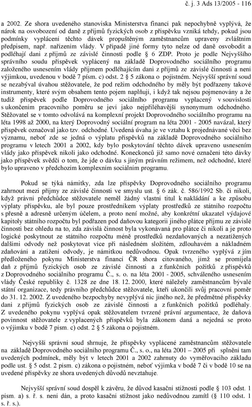 propuštěným zaměstnancům upraveny zvláštním předpisem, např. nařízením vlády. V případě jiné formy tyto nelze od daně osvobodit a podléhají dani z příjmů ze závislé činnosti podle 6 ZDP.
