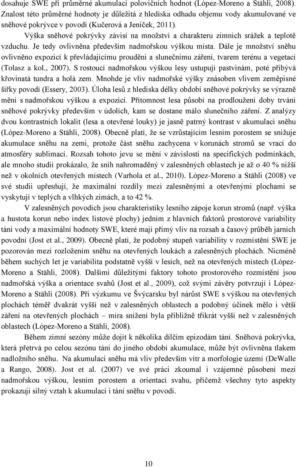 Výška sněhové pokrývky závisí na množství a charakteru zimních srážek a teplotě vzduchu. Je tedy ovlivněna především nadmořskou výškou místa.